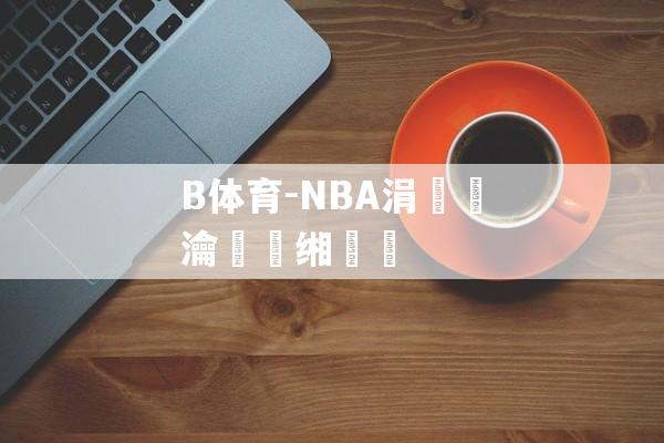 B体育-NBA涓浗瀹樻柟缃戠珯